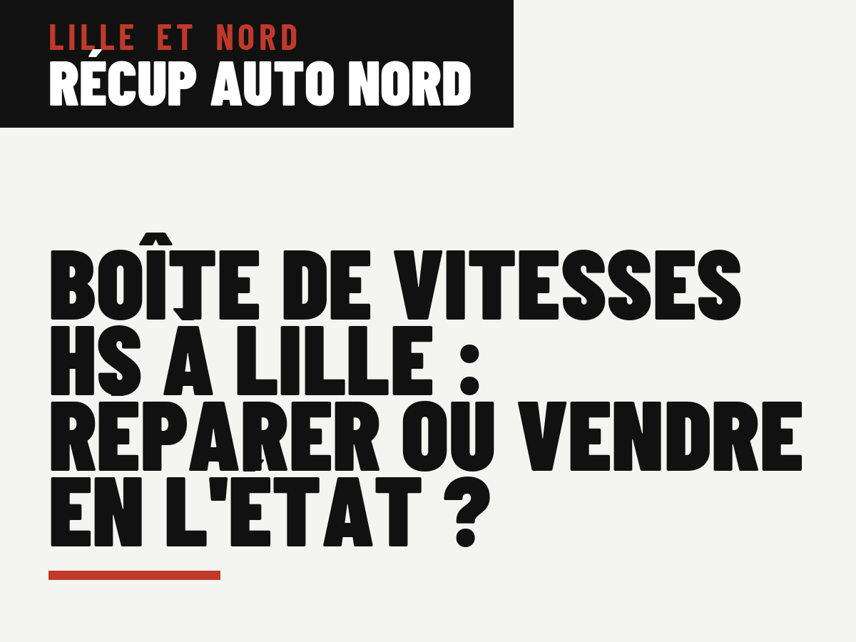 Boîte de vitesses HS à Lille : réparer ou vendre en l'état ?