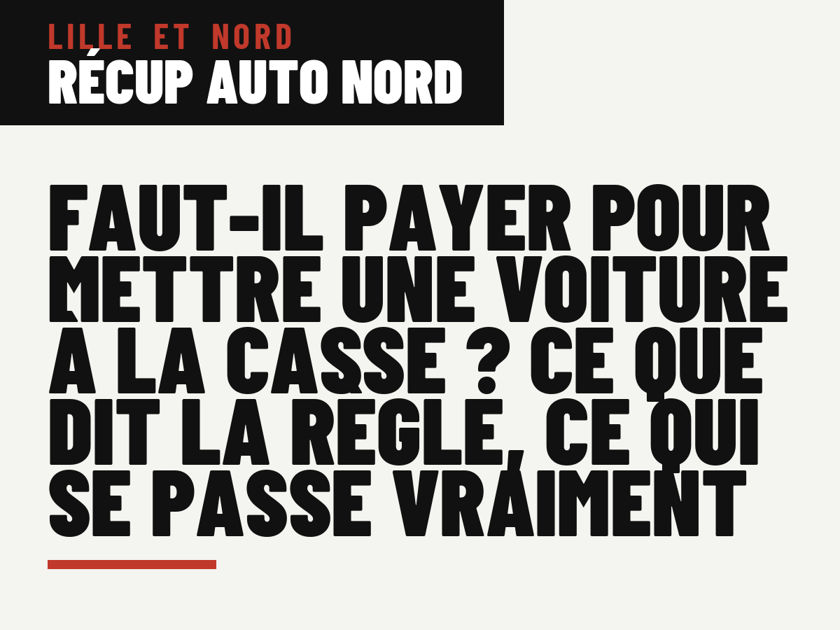 Faut-il payer pour mettre une voiture à la casse ? Ce que dit la règle, ce qui se passe vraiment